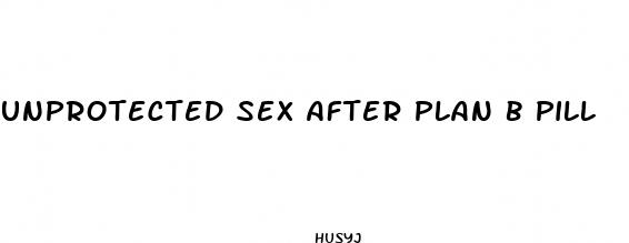 unprotected sex after plan b pill