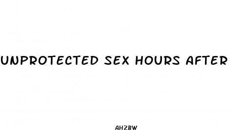 unprotected sex hours after takin plan b pill