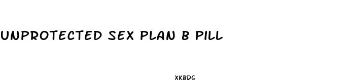 unprotected sex plan b pill