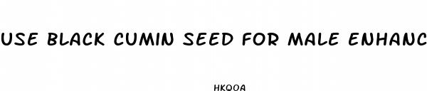 use black cumin seed for male enhancement