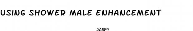 using shower male enhancement