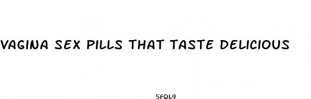 vagina sex pills that taste delicious