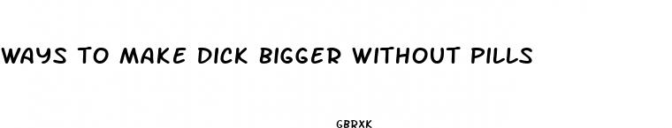 ways to make dick bigger without pills