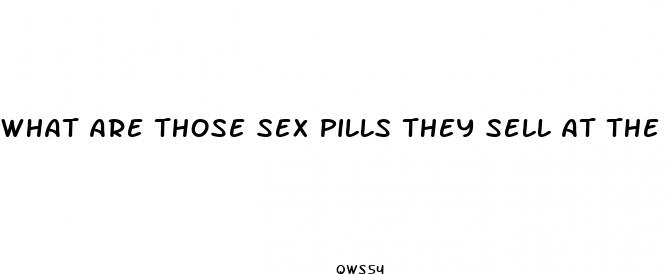 what are those sex pills they sell at the drug store