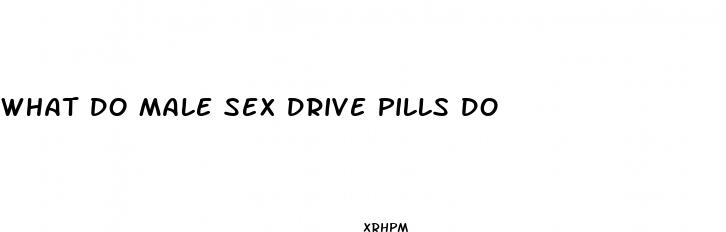 what do male sex drive pills do