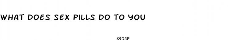 what does sex pills do to you