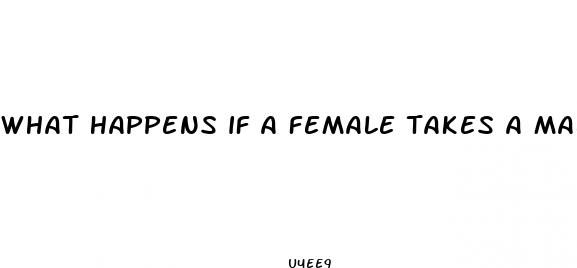 what happens if a female takes a male enhancement pill