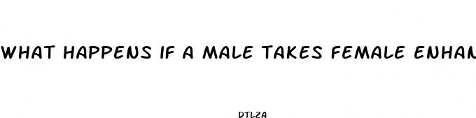 what happens if a male takes female enhancement pills