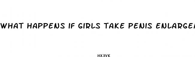 what happens if girls take penis enlargement pills