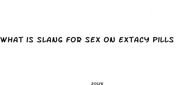 what is slang for sex on extacy pills
