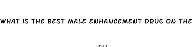what is the best male enhancement drug on the market
