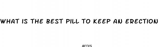 what is the best pill to keep an erection