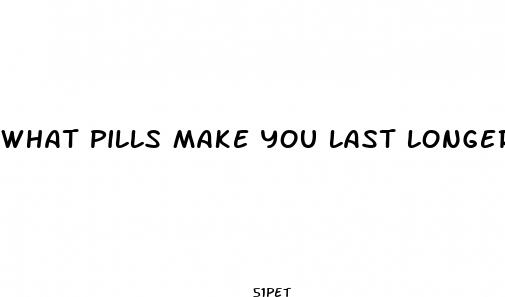 what pills make you last longer during sex