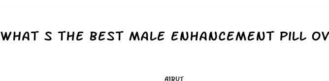 what s the best male enhancement pill over the counter