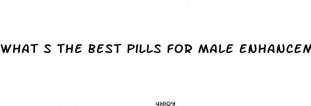 what s the best pills for male enhancement