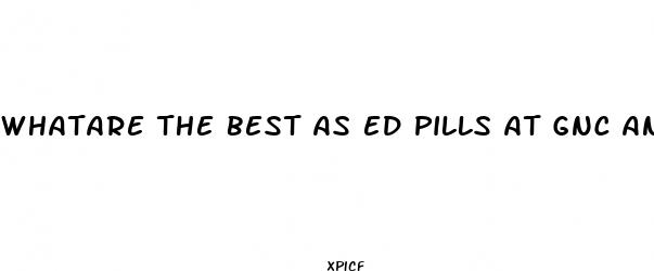 whatare the best as ed pills at gnc and safe