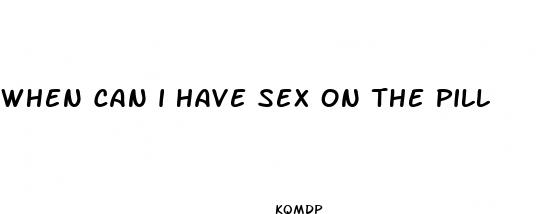 when can i have sex on the pill