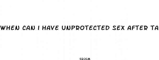 when can i have unprotected sex after taking the pill