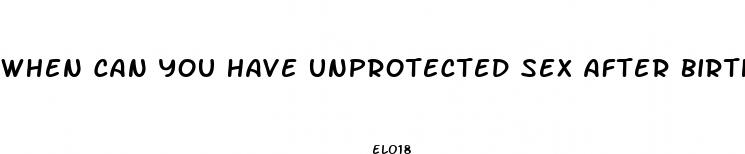when can you have unprotected sex after birth control pills