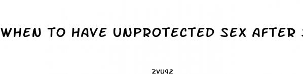 when to have unprotected sex after starting birth control pills
