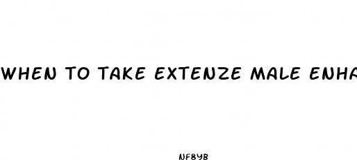 when to take extenze male enhancement