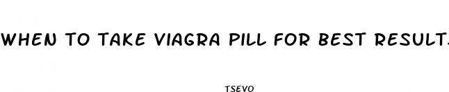 when to take viagra pill for best results