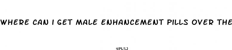 where can i get male enhancement pills over the counter