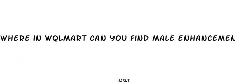 where in wqlmart can you find male enhancement pills