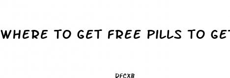 where to get free pills to get bigger penis