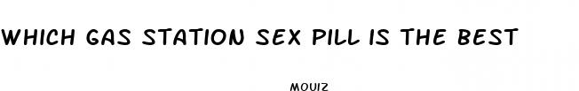 which gas station sex pill is the best