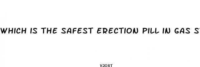 which is the safest erection pill in gas station