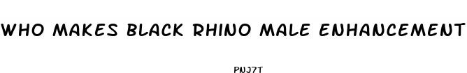 who makes black rhino male enhancement pill