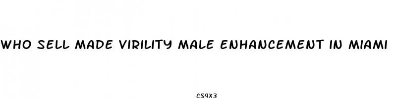 who sell made virility male enhancement in miami made in hong kong