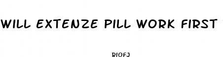 will extenze pill work first tome for sex
