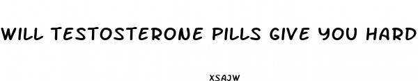 will testosterone pills give you hard erections