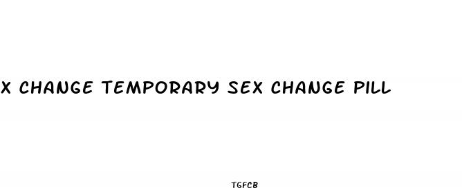 x change temporary sex change pill