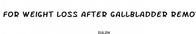  for weight loss after gallbladder removal