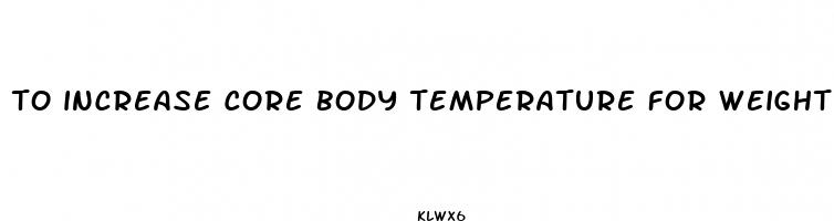  to increase core body temperature for weight loss