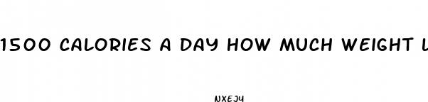 1500 calories a day how much weight loss