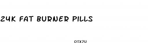 24k fat burner pills