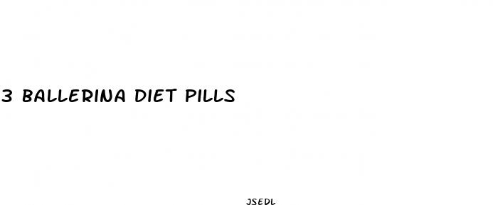 3 ballerina diet pills