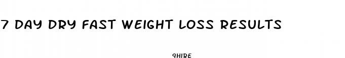 7 day dry fast weight loss results