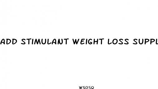 add stimulant weight loss supplement