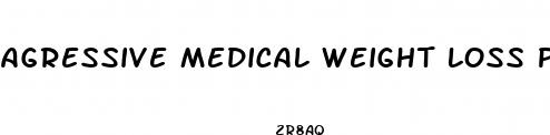 agressive medical weight loss plan