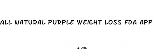 all natural purple weight loss fda approved
