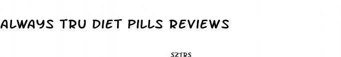 always tru diet pills reviews