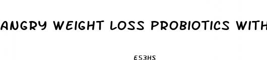angry weight loss probiotics with garcinia cambogia where sold