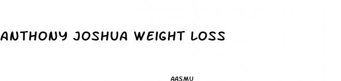 anthony joshua weight loss