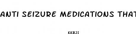 anti seizure medications that cause weight loss