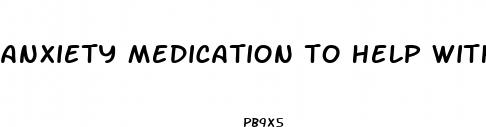 anxiety medication to help with weight loss